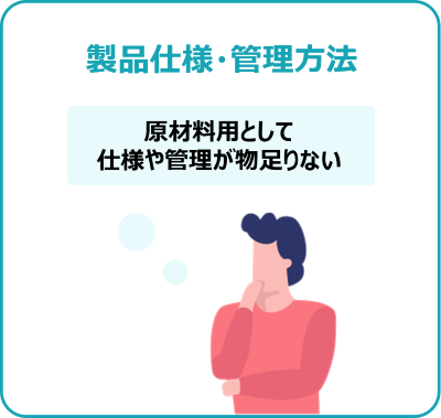 [製品仕様・管理方法] 原材料用として仕様や管理が物足りない